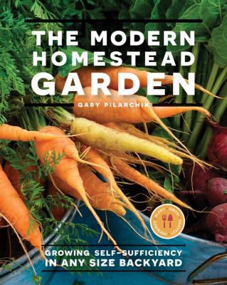 The modern homestead garden : growing self-sufficiency in any size backyard Book cover