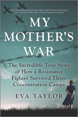 My mother's war : the incredible true story of how a resistance fighter survived three concentration camps Book cover