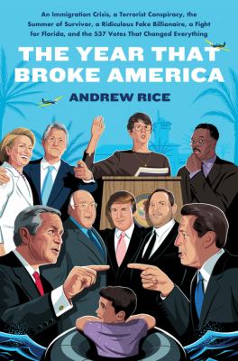 The year that broke America : an immigration crisis, a terrorist conspiracy, the summer of Survivor, a ridiculous fake billionaire, a fight for Florida, and the 537 votes that changed everything Book cover