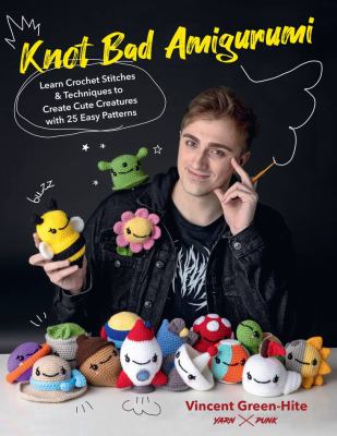 Knot bad amigurumi : learn crochet stitches and techniques to create cute creatures with 25 easy patterns Book cover