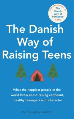 The Danish way of raising teens : what the happiest people in the world know about raising confident, healthy teenagers with character Book cover